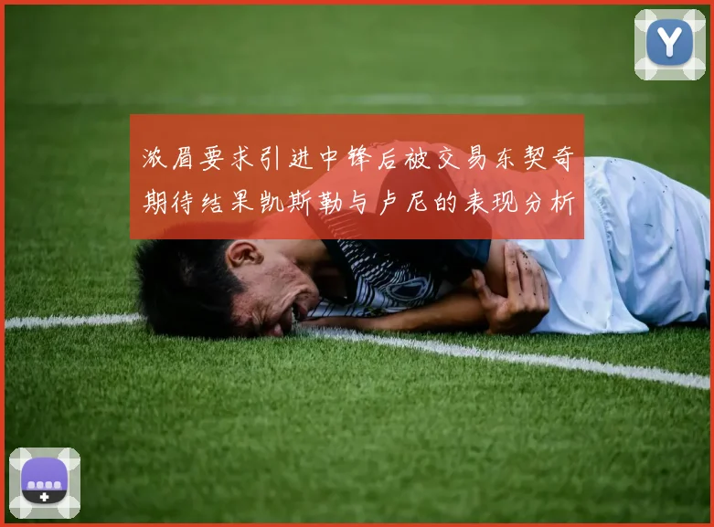 浓眉要求引进中锋后被交易东契奇期待结果凯斯勒与卢尼的表现分析