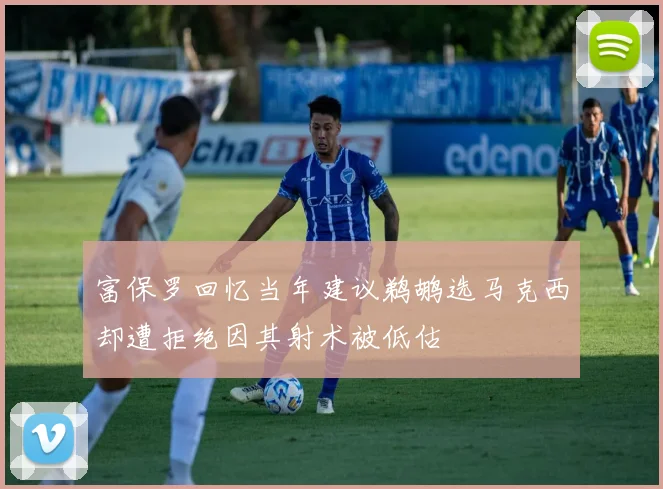 富保罗回忆当年建议鹈鹕选马克西却遭拒绝因其射术被低估